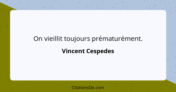 On vieillit toujours prématurément.... - Vincent Cespedes