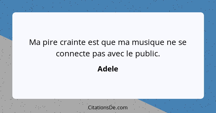 Ma pire crainte est que ma musique ne se connecte pas avec le public.... - Adele