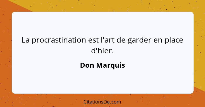 La procrastination est l'art de garder en place d'hier.... - Don Marquis