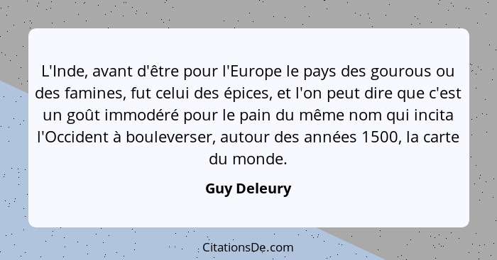 L'Inde, avant d'être pour l'Europe le pays des gourous ou des famines, fut celui des épices, et l'on peut dire que c'est un goût immodér... - Guy Deleury