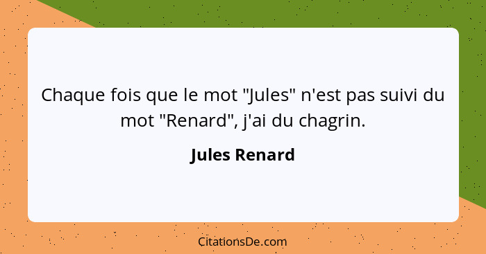 Chaque fois que le mot "Jules" n'est pas suivi du mot "Renard", j'ai du chagrin.... - Jules Renard