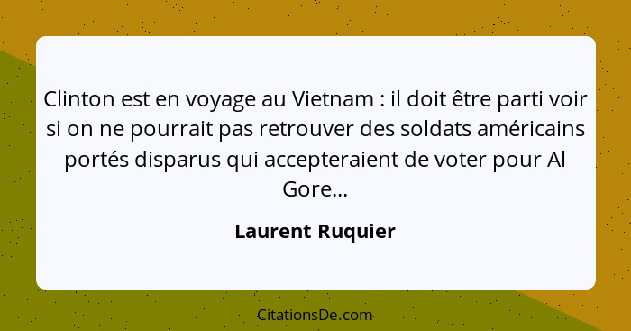 Clinton est en voyage au Vietnam : il doit être parti voir si on ne pourrait pas retrouver des soldats américains portés dispar... - Laurent Ruquier