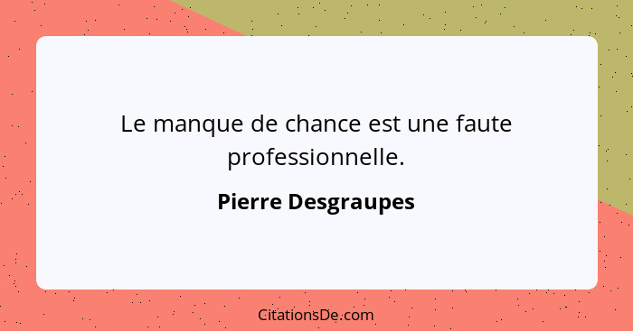 Le manque de chance est une faute professionnelle.... - Pierre Desgraupes