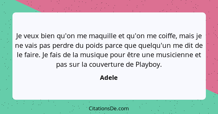 Je veux bien qu'on me maquille et qu'on me coiffe, mais je ne vais pas perdre du poids parce que quelqu'un me dit de le faire. Je fais de la m... - Adele