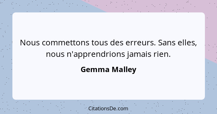 Nous commettons tous des erreurs. Sans elles, nous n'apprendrions jamais rien.... - Gemma Malley