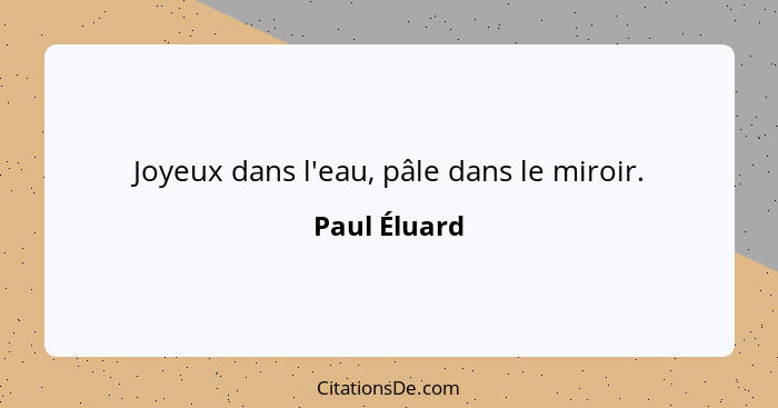 Joyeux dans l'eau, pâle dans le miroir.... - Paul Éluard