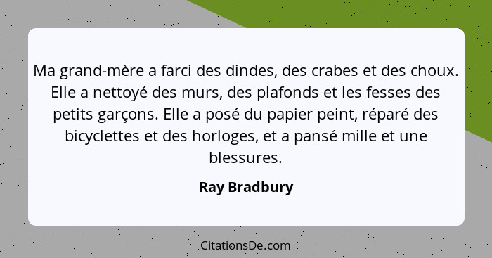 Ma grand-mère a farci des dindes, des crabes et des choux. Elle a nettoyé des murs, des plafonds et les fesses des petits garçons. Elle... - Ray Bradbury