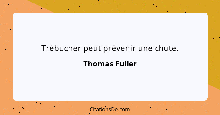 Trébucher peut prévenir une chute.... - Thomas Fuller