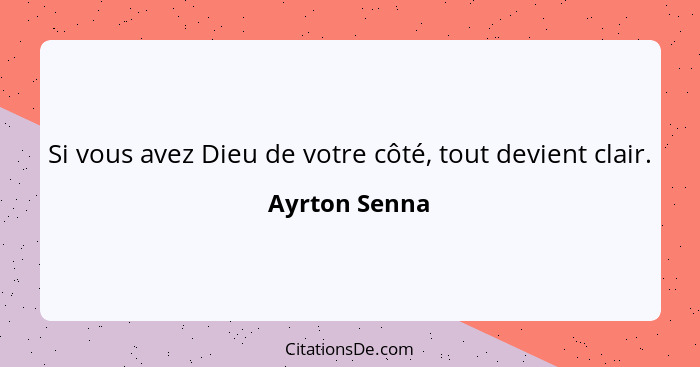 Si vous avez Dieu de votre côté, tout devient clair.... - Ayrton Senna