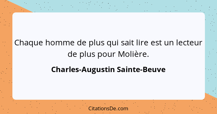 Chaque homme de plus qui sait lire est un lecteur de plus pour Molière.... - Charles-Augustin Sainte-Beuve