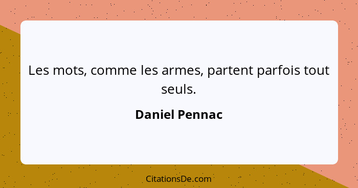 Les mots, comme les armes, partent parfois tout seuls.... - Daniel Pennac