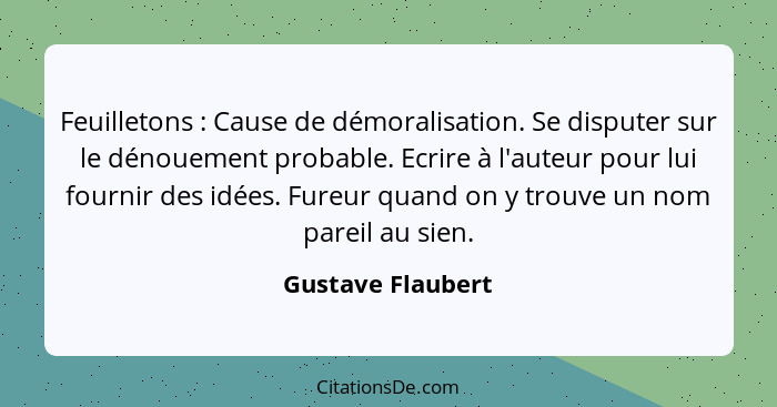 Feuilletons : Cause de démoralisation. Se disputer sur le dénouement probable. Ecrire à l'auteur pour lui fournir des idées. F... - Gustave Flaubert