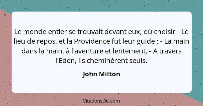 Le monde entier se trouvait devant eux, où choisir - Le lieu de repos, et la Providence fut leur guide : - La main dans la main, à... - John Milton