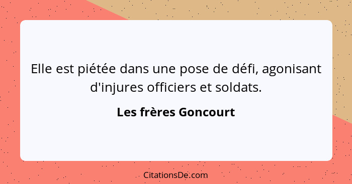 Elle est piétée dans une pose de défi, agonisant d'injures officiers et soldats.... - Les frères Goncourt