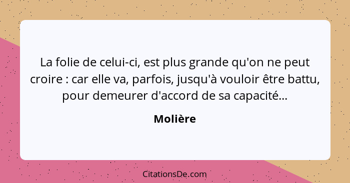 Moliere La Folie De Celui Ci Est Plus Grande Qu On Ne Peu