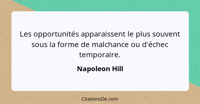 Les opportunités apparaissent le plus souvent sous la forme de malchance ou d'échec temporaire.... - Napoleon Hill