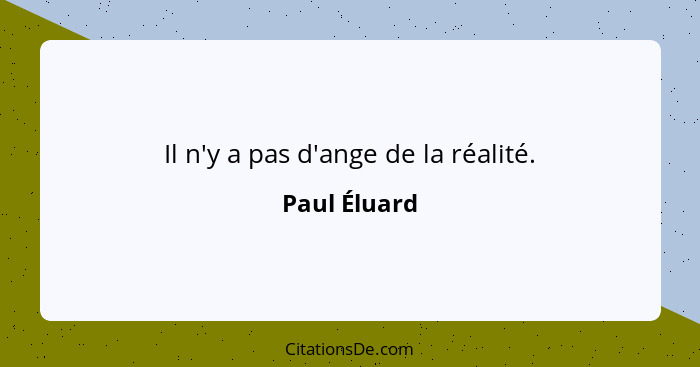 Il n'y a pas d'ange de la réalité.... - Paul Éluard