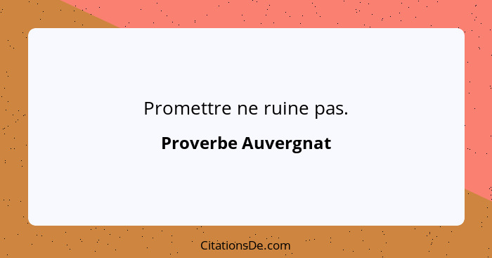 Promettre ne ruine pas.... - Proverbe Auvergnat