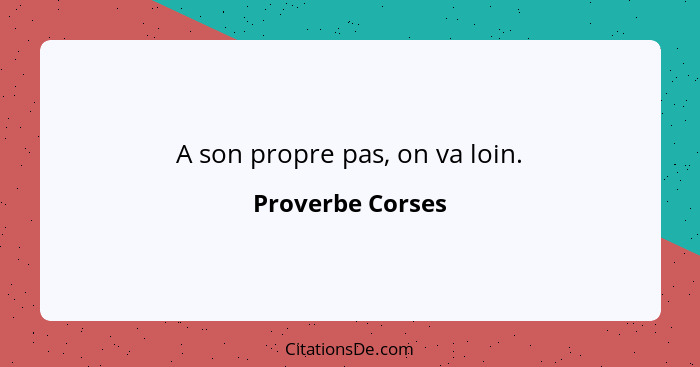 A son propre pas, on va loin.... - Proverbe Corses