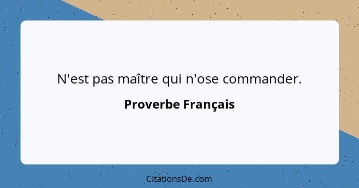 N'est pas maître qui n'ose commander.... - Proverbe Français