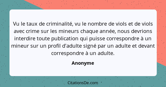 Vu le taux de criminalité, vu le nombre de viols et de viols avec crime sur les mineurs chaque année, nous devrions interdire toute publicat... - Anonyme