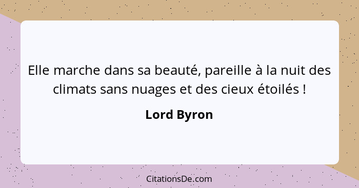 Elle marche dans sa beauté, pareille à la nuit des climats sans nuages et des cieux étoilés !... - Lord Byron