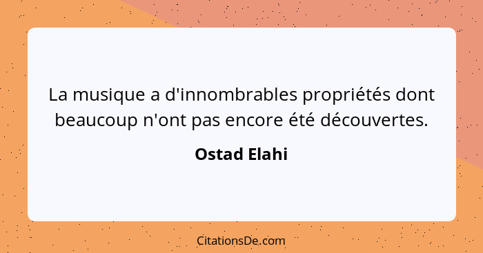 La musique a d'innombrables propriétés dont beaucoup n'ont pas encore été découvertes.... - Ostad Elahi