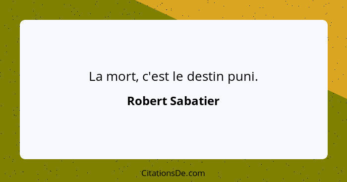 La mort, c'est le destin puni.... - Robert Sabatier
