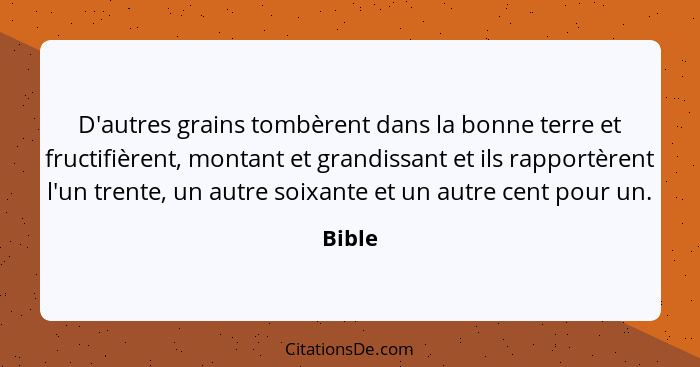 D'autres grains tombèrent dans la bonne terre et fructifièrent, montant et grandissant et ils rapportèrent l'un trente, un autre soixante et u... - Bible