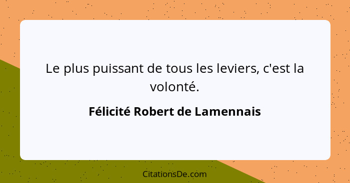 Le plus puissant de tous les leviers, c'est la volonté.... - Félicité Robert de Lamennais