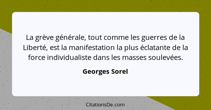 La grève générale, tout comme les guerres de la Liberté, est la manifestation la plus éclatante de la force individualiste dans les ma... - Georges Sorel