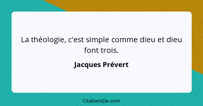 La théologie, c'est simple comme dieu et dieu font trois.... - Jacques Prévert