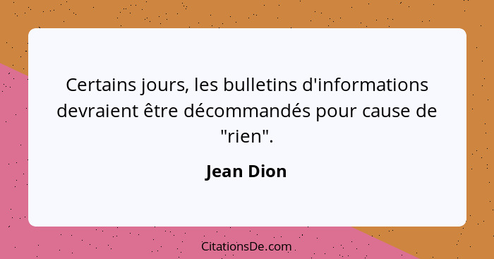 Certains jours, les bulletins d'informations devraient être décommandés pour cause de "rien".... - Jean Dion