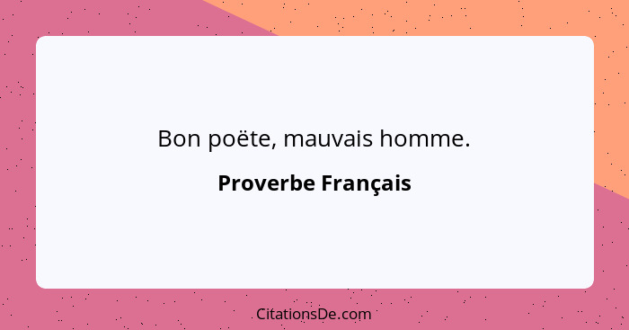 Bon poëte, mauvais homme.... - Proverbe Français