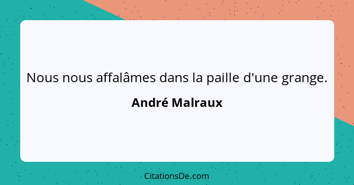 Nous nous affalâmes dans la paille d'une grange.... - André Malraux