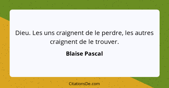 Dieu. Les uns craignent de le perdre, les autres craignent de le trouver.... - Blaise Pascal