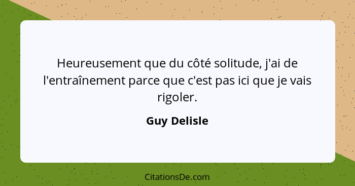 Heureusement que du côté solitude, j'ai de l'entraînement parce que c'est pas ici que je vais rigoler.... - Guy Delisle