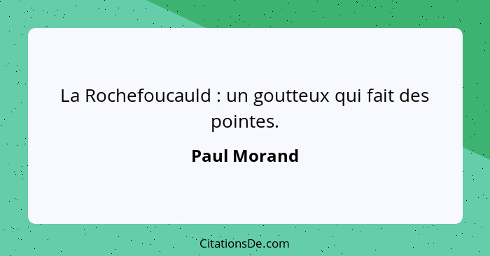 La Rochefoucauld : un goutteux qui fait des pointes.... - Paul Morand