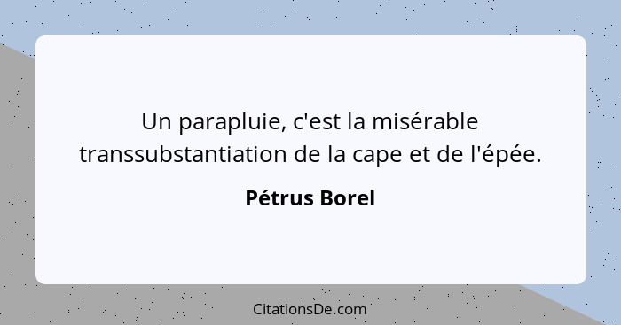 Un parapluie, c'est la misérable transsubstantiation de la cape et de l'épée.... - Pétrus Borel