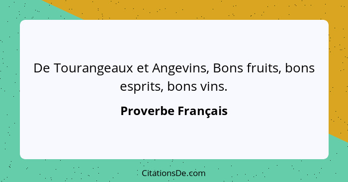 De Tourangeaux et Angevins, Bons fruits, bons esprits, bons vins.... - Proverbe Français