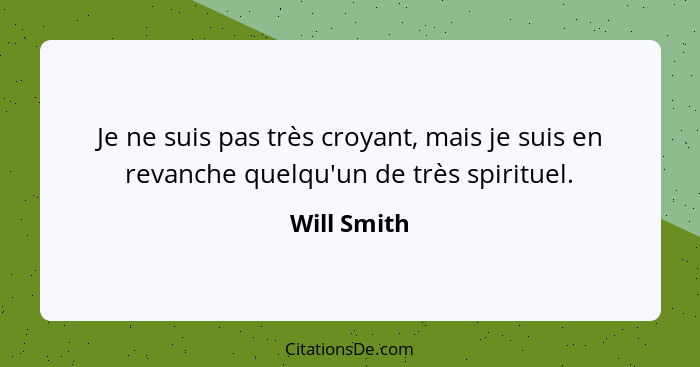 Je ne suis pas très croyant, mais je suis en revanche quelqu'un de très spirituel.... - Will Smith