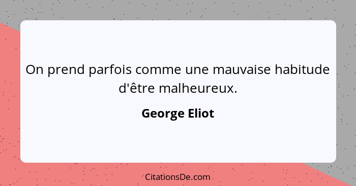 On prend parfois comme une mauvaise habitude d'être malheureux.... - George Eliot