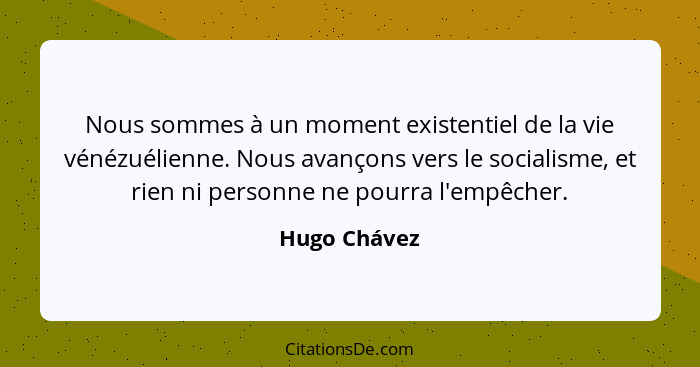 Nous sommes à un moment existentiel de la vie vénézuélienne. Nous avançons vers le socialisme, et rien ni personne ne pourra l'empêcher.... - Hugo Chávez