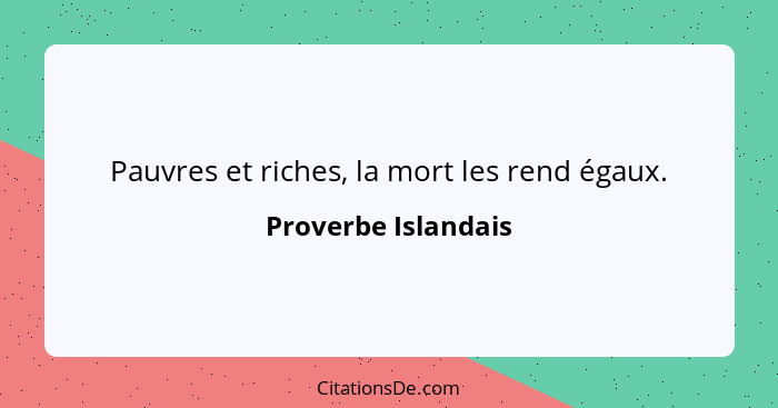 Pauvres et riches, la mort les rend égaux.... - Proverbe Islandais