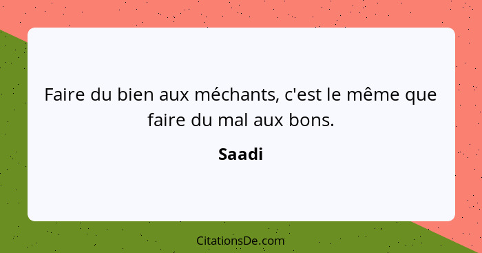 Faire du bien aux méchants, c'est le même que faire du mal aux bons.... - Saadi