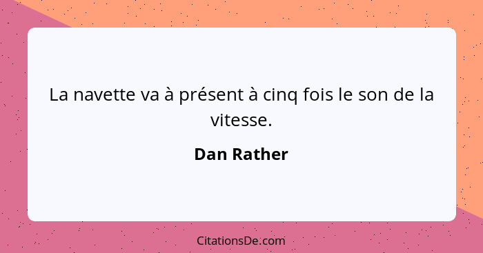 La navette va à présent à cinq fois le son de la vitesse.... - Dan Rather