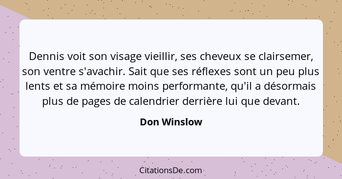 Dennis voit son visage vieillir, ses cheveux se clairsemer, son ventre s'avachir. Sait que ses réflexes sont un peu plus lents et sa mém... - Don Winslow