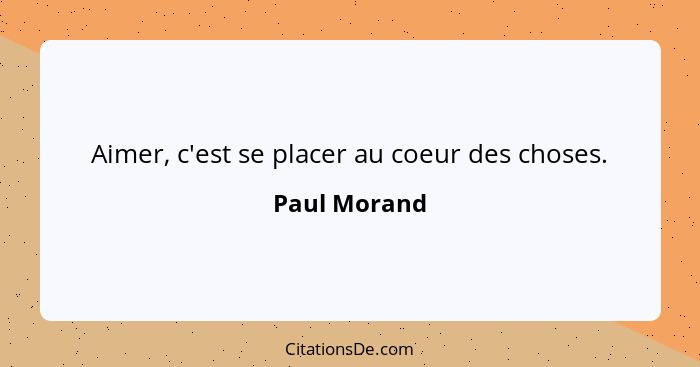 Aimer, c'est se placer au coeur des choses.... - Paul Morand