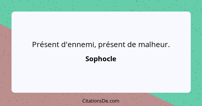 Présent d'ennemi, présent de malheur.... - Sophocle