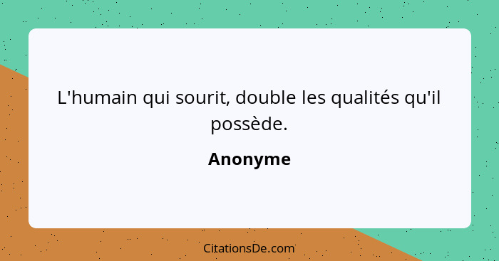 L'humain qui sourit, double les qualités qu'il possède.... - Anonyme